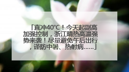 直冲40℃！今天起副高加强控制，浙江晴热高温强势来袭！尽量避免午后出行，谨防中暑、热射病……